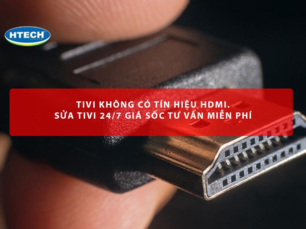 Tivi không có tín hiệu HDMI. Sửa tivi 24/7 giá SỐC tư vấn miễn phí