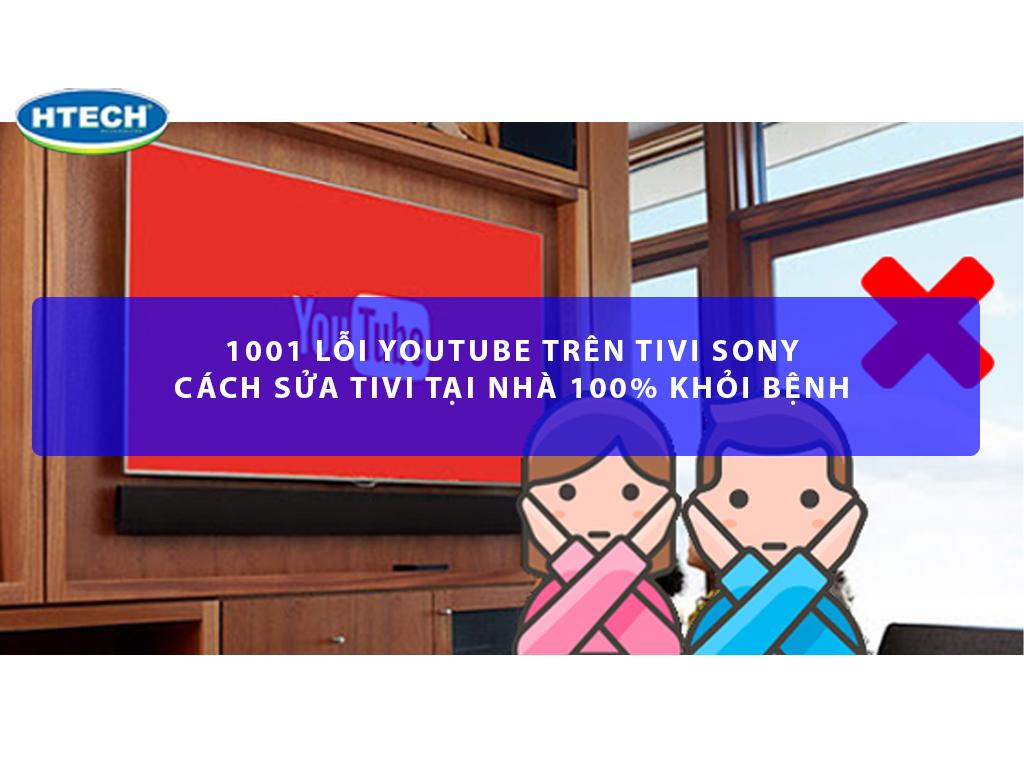 1001 lỗi Youtube trên tivi Sony và cách sửa tivi tại nhà 100% khỏi bệnh