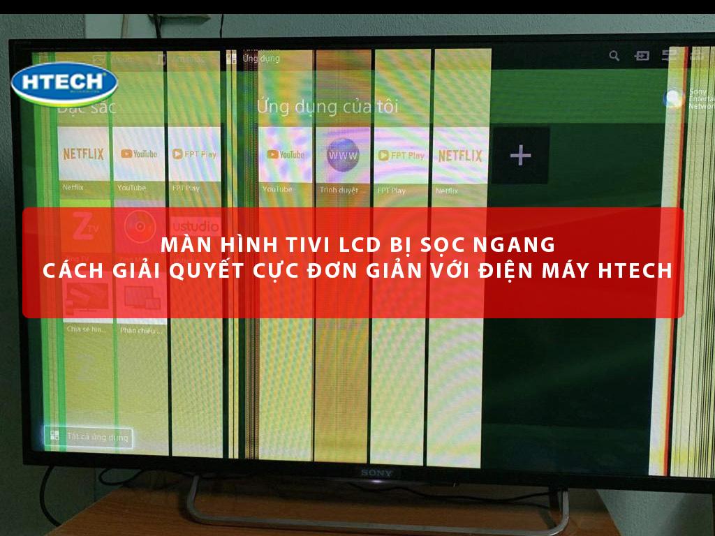 Màn hình tivi LCD bị sọc ngang và cách giải quyết cực đơn giản với Điện máy Htech