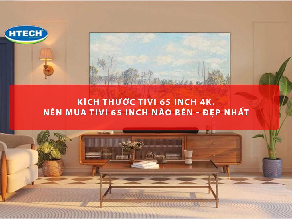 Kích thước tivi 65 inch 4k. Nên mua tivi 65 inch nào bền - đẹp nhất