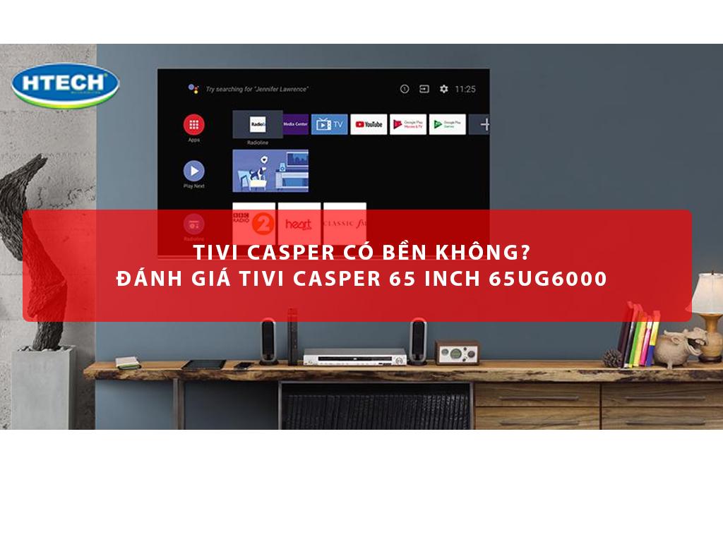 Tivi Casper có bền không? Đánh giá tivi Casper 65 inch 65ug6000