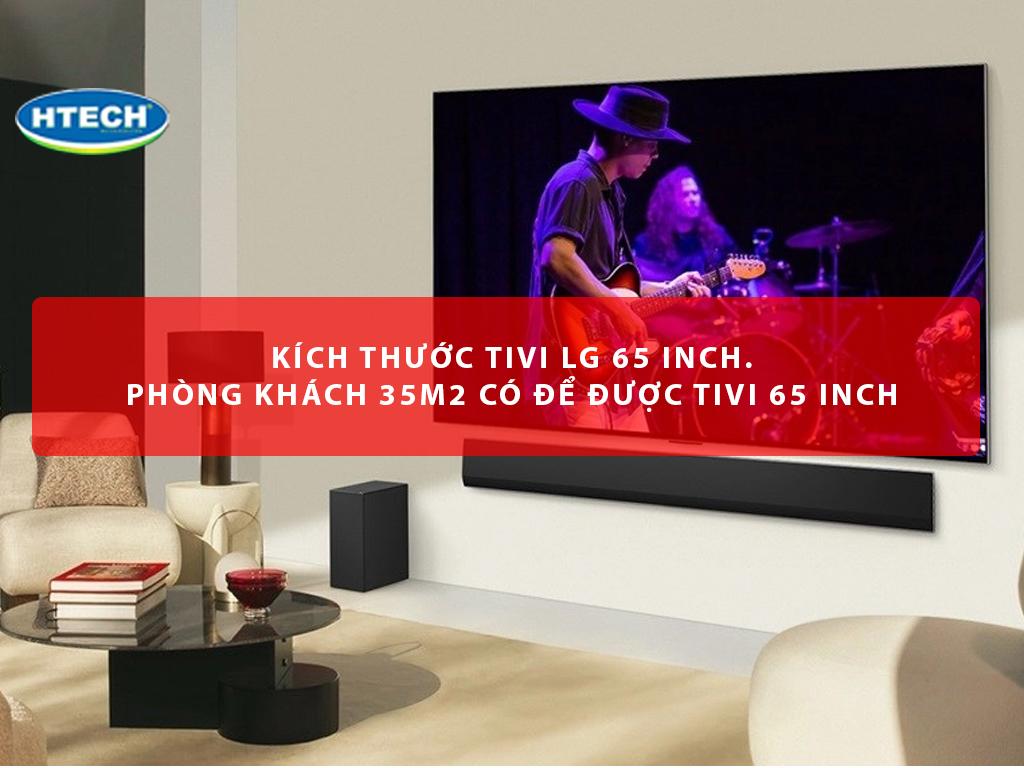 Kích thước tivi LG 65 inch. Phòng khách 35m2 có để được tivi 65 inch