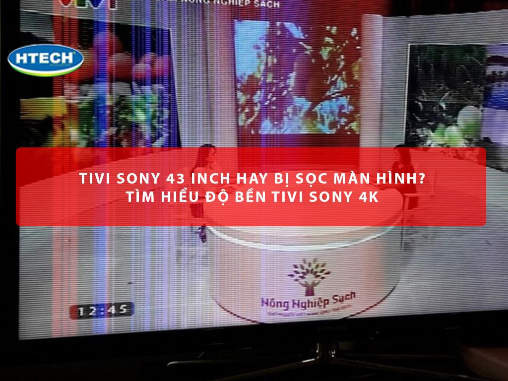Tivi Sony 43 inch hay bị sọc màn hình? Tìm hiểu độ bền tivi Sony 4k