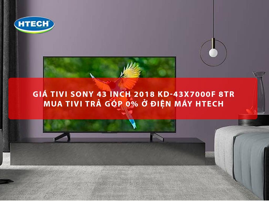 Giá tivi sony 43 inch 2018 KD-43X7000F 8Tr - Mua tivi trả góp 0% ở Điện máy Htech