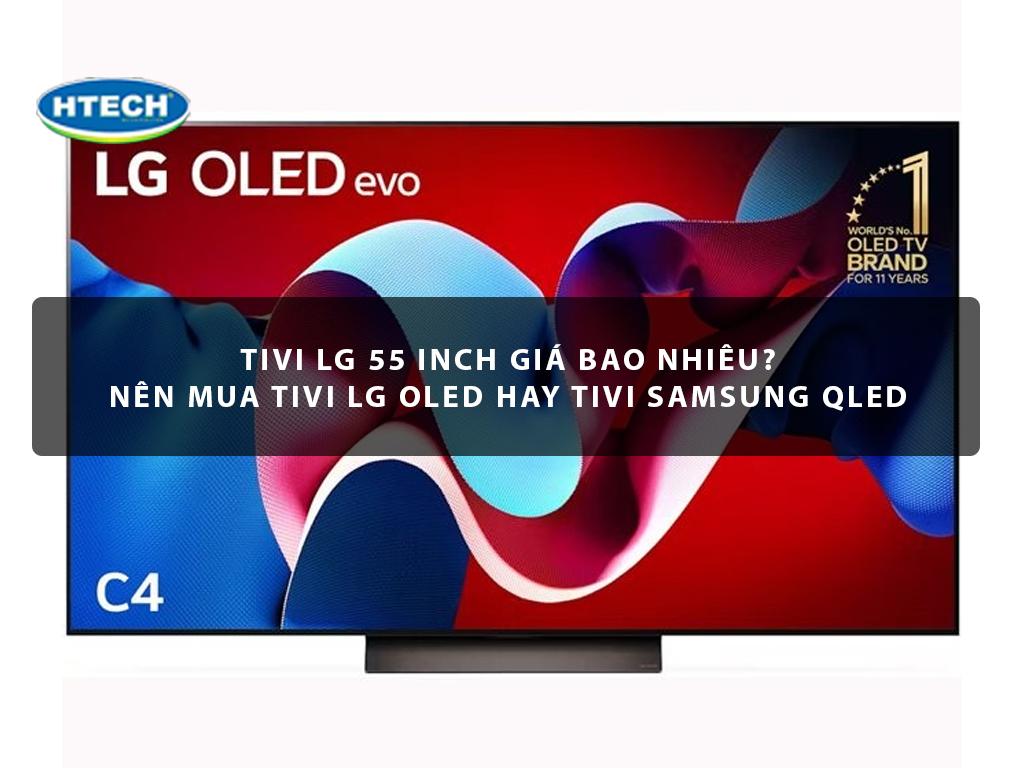 Tivi LG 55 inch giá bao nhiêu? Nên mua tivi LG Oled hay tivi Samsung Qled