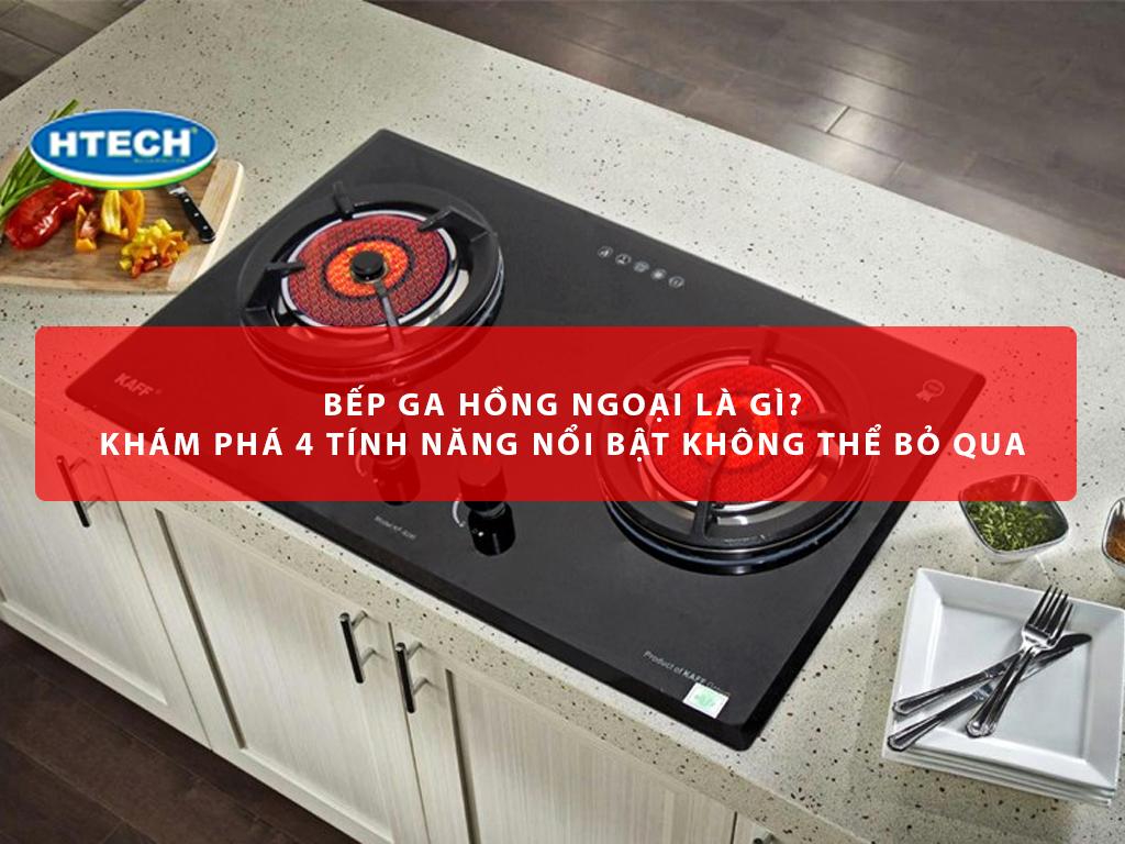Bếp ga hồng ngoại là gì? Khám phá 4 tính năng nổi bật không thể bỏ qua