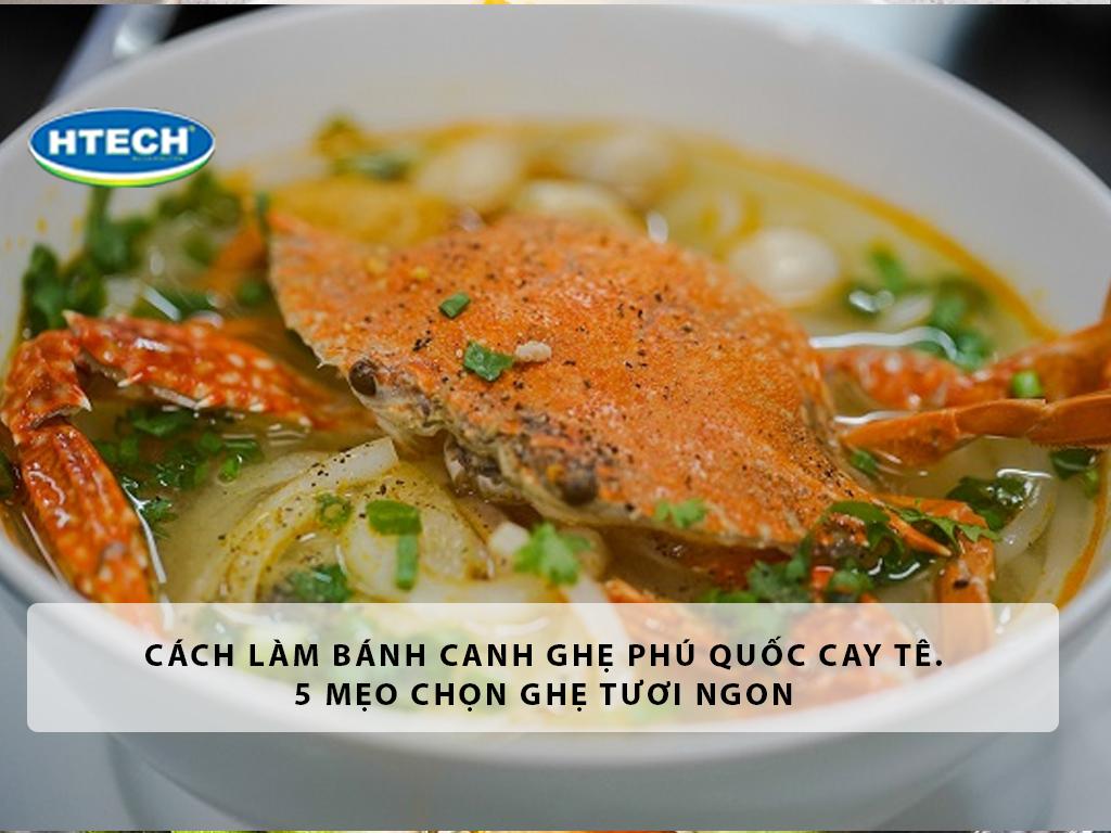 Cách làm bánh canh ghẹ Phú Quốc cay tê. 5 mẹo chọn ghẹ tươi ngon