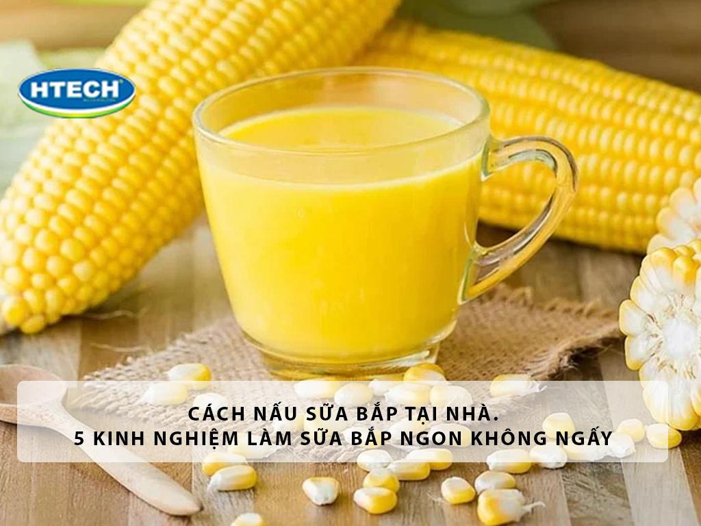 Cách nấu sữa bắp tại nhà. 5 kinh nghiệm làm sữa bắp ngon không ngấy