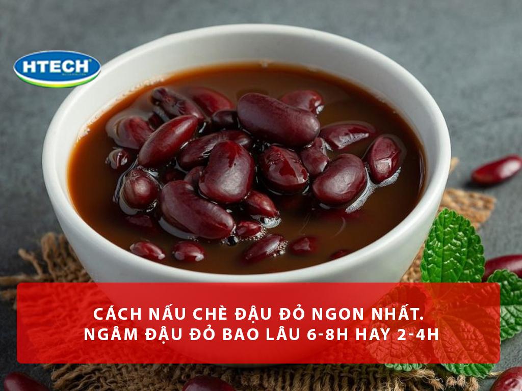 Cách nấu chè đậu đỏ ngon nhất. Ngâm đậu đỏ bao lâu 6-8h hay 2-4h