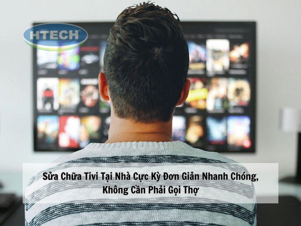 Sửa chữa tivi tại nhà cực kỳ đơn giản nhanh chóng, không cần phải gọi thợ