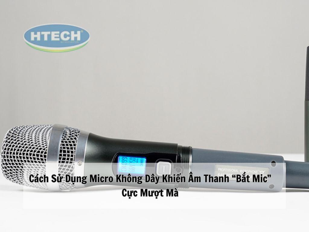 Cách sử dụng micro không dây khiến âm thanh “bắt mic” cực mượt mà