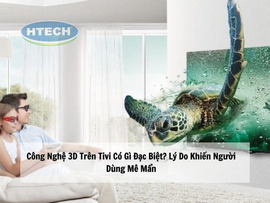 Công nghệ 3D trên tivi có gì đặc biệt? Lý do khiến người dùng mê mẩn