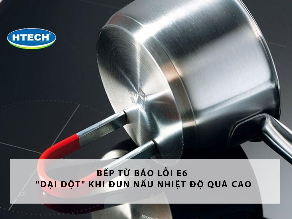 Bếp từ báo lỗi E6 "dại dột" khi đun nấu nhiệt độ quá cao