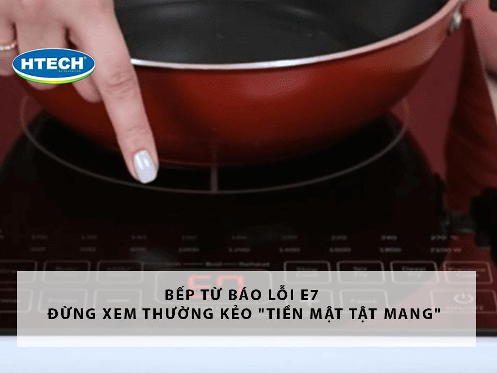 Bếp từ báo lỗi E7 đừng xem thường kẻo "tiền mật tật mang"