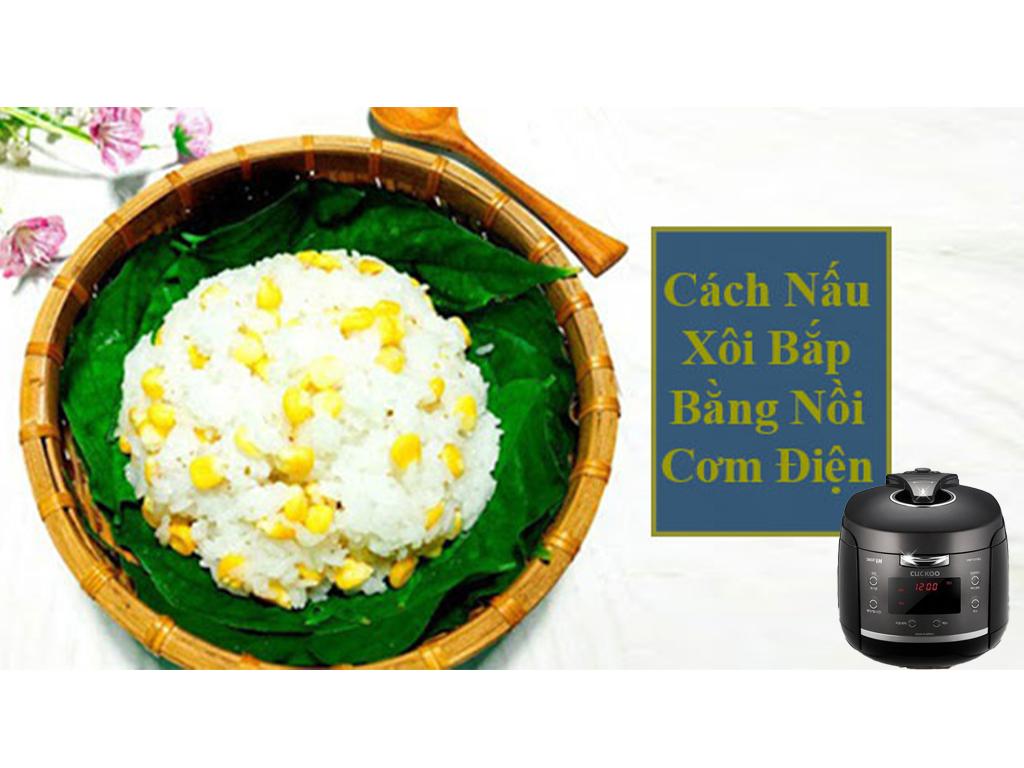 3 Cách nấu xôi bắp bằng nồi cơm điện đơn giản, chỉ 30 phút