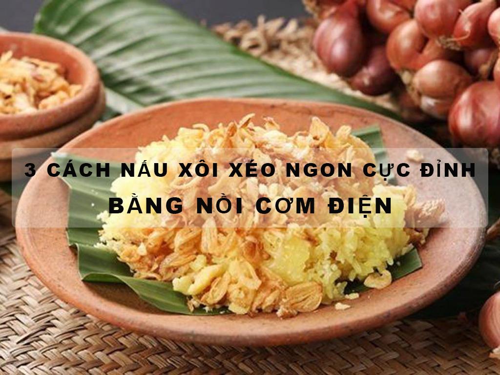3 Cách nấu xôi xéo bằng nồi cơm điện siêu đơn giản 100% chuẩn vị Hà Thành