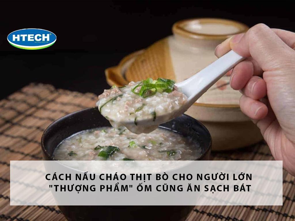 Cách nấu cháo thịt bò cho người lớn "thượng phẩm" ốm cũng ăn sạch bát